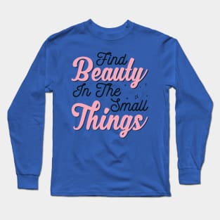 Find Beauty In The Small Things 2 Long Sleeve T-Shirt